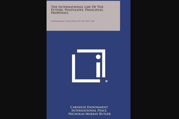 The International Law of the Future, Postulates, Principles, Proposals The International Law of the Future, Postulates, Principles, Proposals