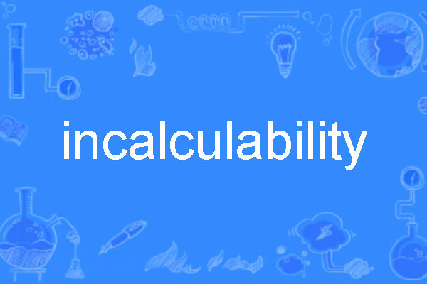 incalculability incalculability