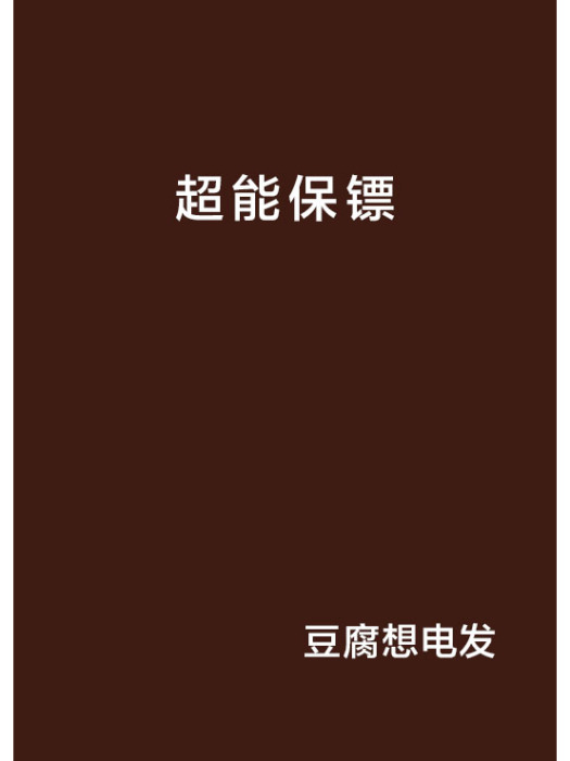 超能保鏢(豆腐想電發創作的異術異能類網路小說) 超能保鏢(豆腐想電發創作的異術異能類網路小說)