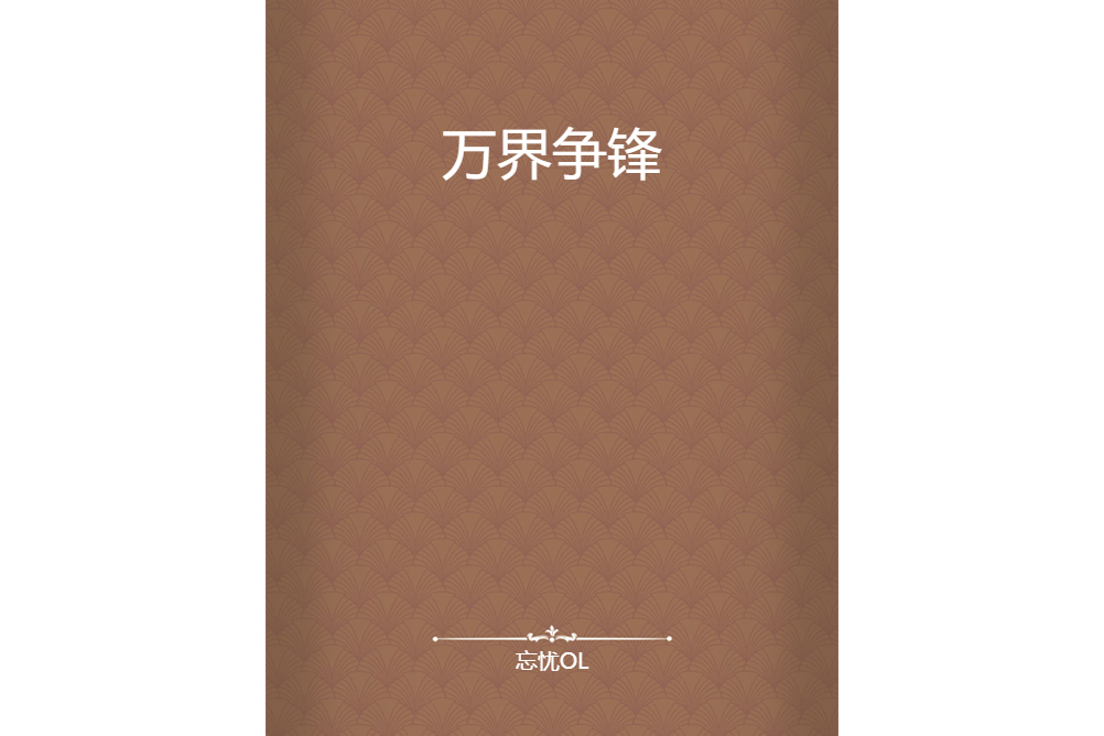 萬界爭鋒(忘憂OL創作的網路小說) 萬界爭鋒(忘憂OL創作的網路小說)