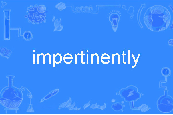 impertinently impertinently