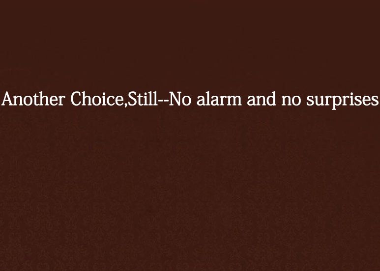 Another Choice,Still--No alarm and no surprises Another Choice,Still--No alarm and no surprises