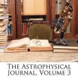 The Astrophysical Journal, Volume 3 The Astrophysical Journal, Volume 3