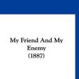 My Friend and My Enemy My Friend and My Enemy