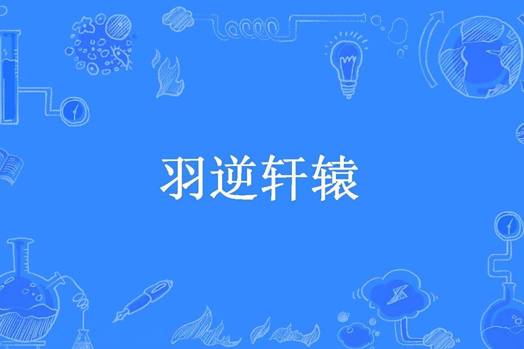 羽逆軒轅(九鳳舞天所著小說) 羽逆軒轅(九鳳舞天所著小說)