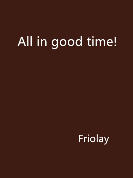 All in good time! All in good time!