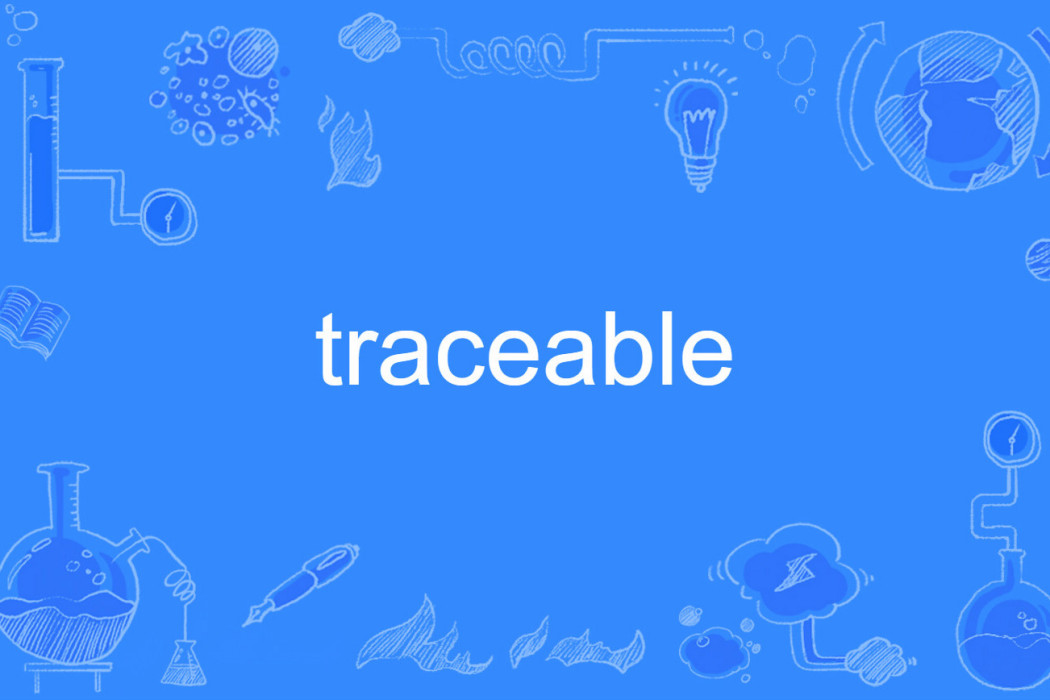 traceable(形容詞,意為可追蹤的;起源於…的) traceable(形容詞,意為可追蹤的;起源於…的)