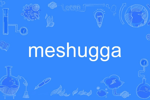 meshugga