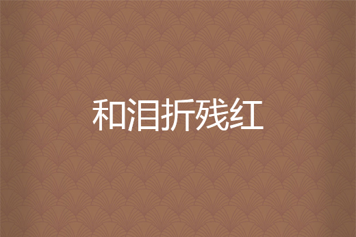 和淚折殘紅 和淚折殘紅