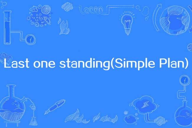 Last one standing(Simple Plan) Last one standing(Simple Plan)
