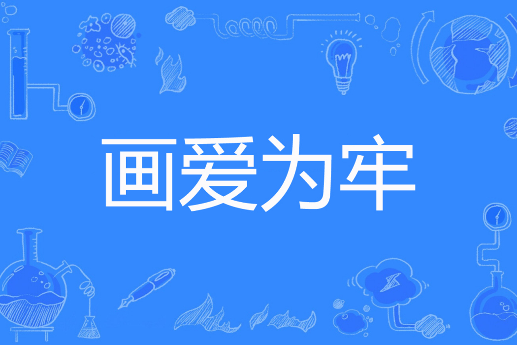 畫愛為牢(扯裔著網路小說) 畫愛為牢(扯裔著網路小說)