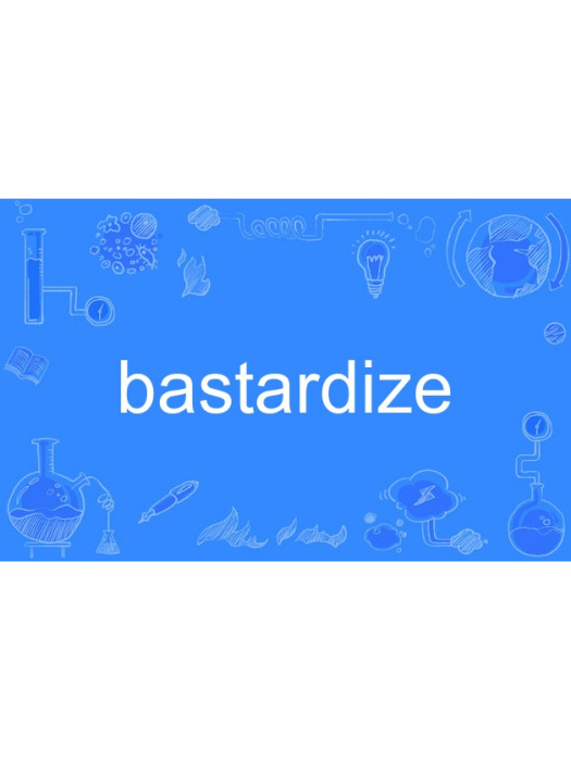 bastardize bastardize