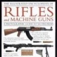 The Illustrated Encyclopedia of Rifles and Machine Guns