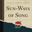 Sun-Ways of Song (Classic Reprint) Sun-Ways of Song (Classic Reprint)