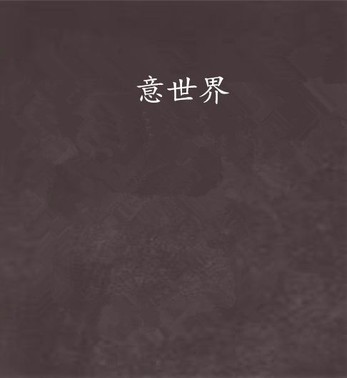 意世界(天下皆清惟我獨濁創作的網路小說) 意世界(天下皆清惟我獨濁創作的網路小說)