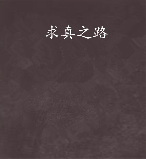 求真之路(不死的小鳥創作的網路小說) 求真之路(不死的小鳥創作的網路小說)