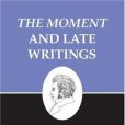 The Moment and Late Writings The Moment and Late Writings