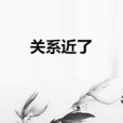 關係近了 關係近了