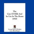 The Care of Milk and Its Use in the Home The Care of Milk and Its Use in the Home