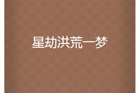 星劫洪荒一夢 星劫洪荒一夢