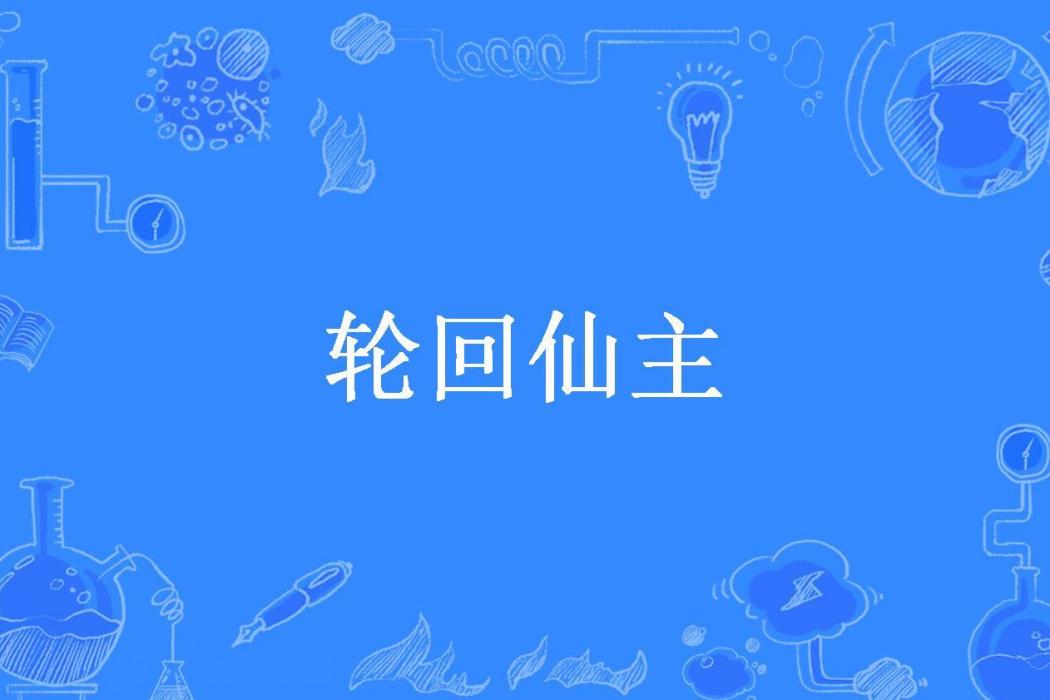 輪迴仙主(南峰所著小說) 輪迴仙主(南峰所著小說)