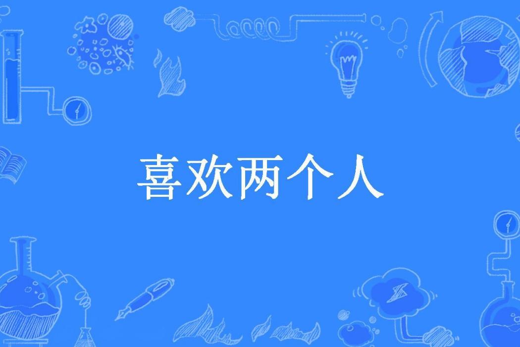 喜歡兩個人(葉嘟嘟所著小說) 喜歡兩個人(葉嘟嘟所著小說)