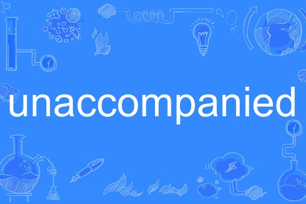 unaccompanied unaccompanied