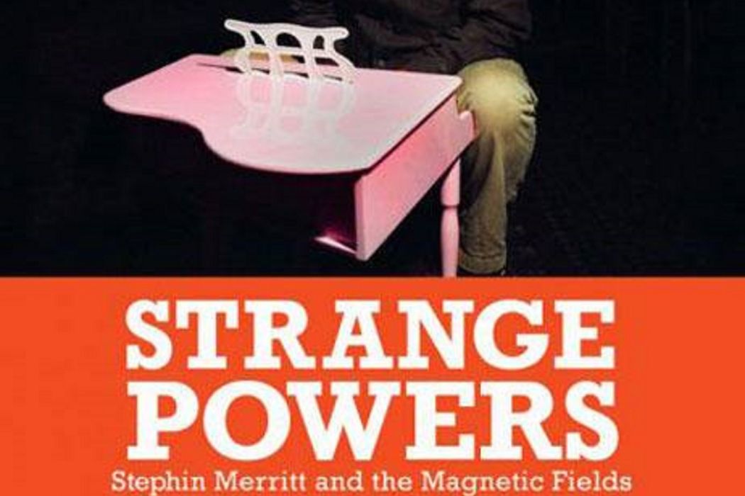 Strange Powers: Stephin Merritt and the Magnetic Fields Strange Powers: Stephin Merritt and the Magnetic Fields