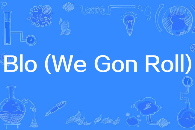 Blo (We Gon Roll) Blo (We Gon Roll)