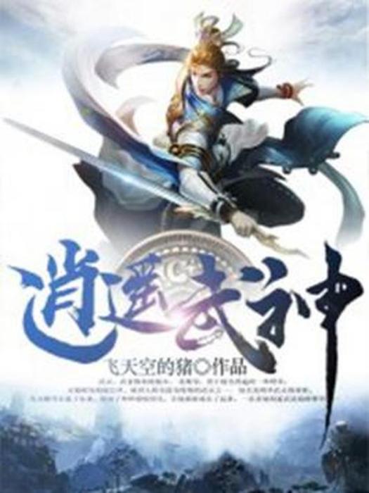 逍遙武神(飛天空的豬所著小說) 逍遙武神(飛天空的豬所著小說)