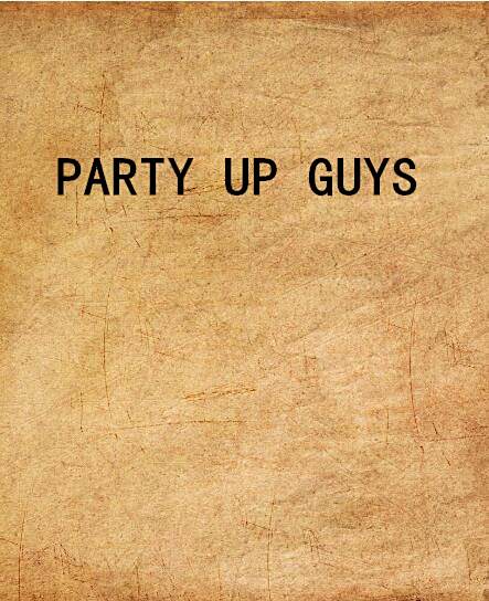 PARTY UP GUYS PARTY UP GUYS
