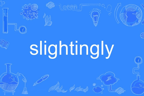 slightingly slightingly