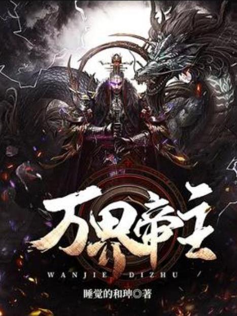 萬界帝主(睡覺的和珅所著小說) 萬界帝主(睡覺的和珅所著小說)