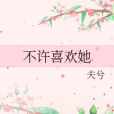 不許喜歡她 不許喜歡她