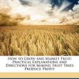 How to Grow and Market Fruit How to Grow and Market Fruit