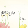 all喻Do Not Go Gentle Into That Good Night all喻Do Not Go Gentle Into That Good Night