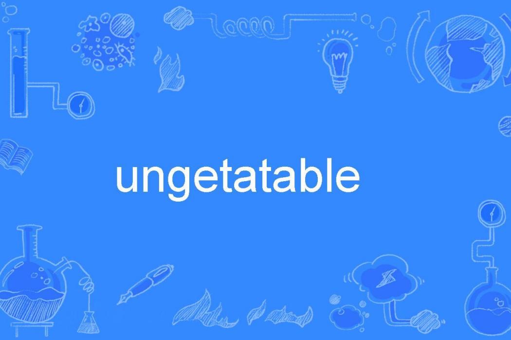 ungetatable ungetatable