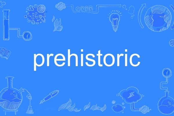 prehistoric(英語單詞) prehistoric(英語單詞)
