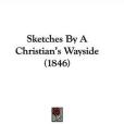 Sketches by a Christian\x27s Wayside