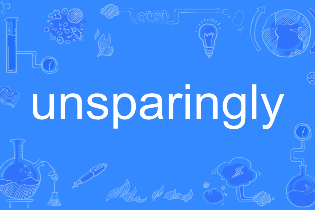 unsparingly unsparingly
