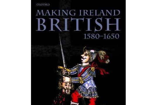 Making Ireland British, 1580-1650 Making Ireland British, 1580-1650