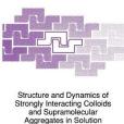 Structure and Dynamics of Strongly Interacting Colloids and Supramolecular Aggregates in Solution Structure and Dynamics of Strongly Interacting Colloids and Supramolecular Aggregates in Solution