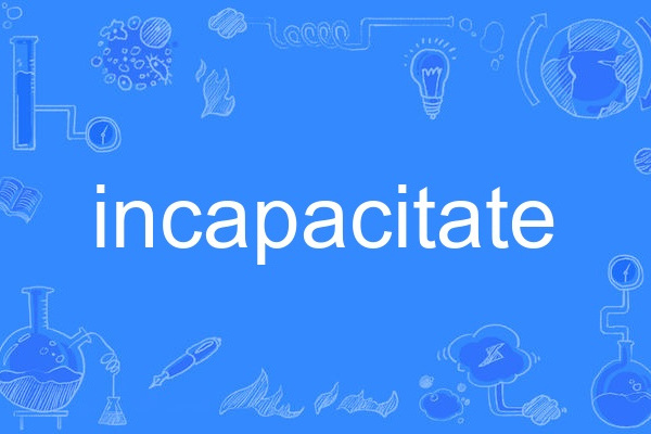 incapacitate incapacitate
