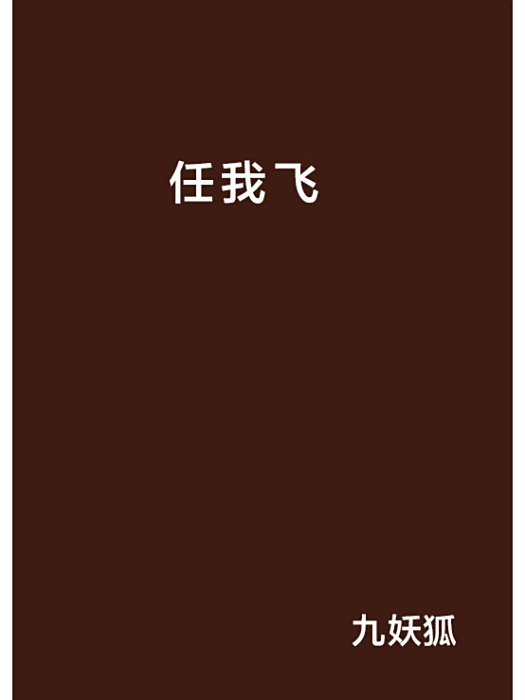 任我飛(九妖狐創作的網路小說) 任我飛(九妖狐創作的網路小說)