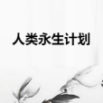 人類永生計畫 人類永生計畫