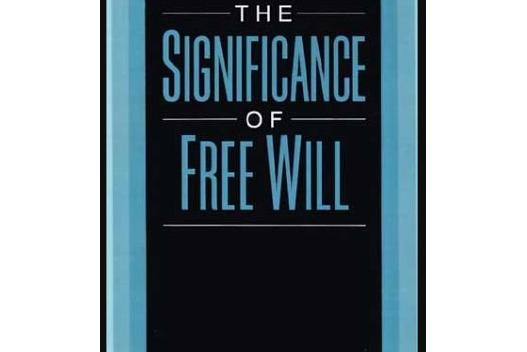 The Significance of Free Will The Significance of Free Will