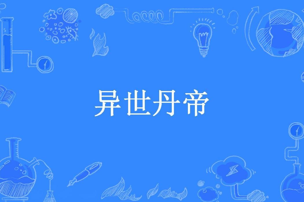 異世丹帝(醜八佰所著的玄幻類網路小說)