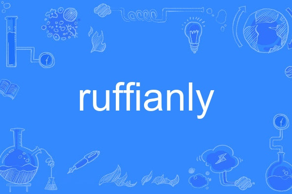 ruffianly ruffianly