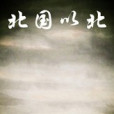 北國以北(穗卞創作小說) 北國以北(穗卞創作小說)
