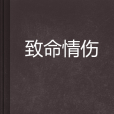 致命情傷(風若原創作的網路小說) 致命情傷(風若原創作的網路小說)